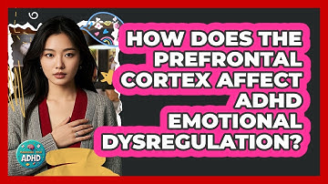 How Does The **prefrontal Cortex** Affect **ADHD Emotional Dysregulation**? - Managing Your ADHD