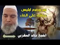 الشيخ خالد المغربي اسرار وضع ابليس عرشه على الماء