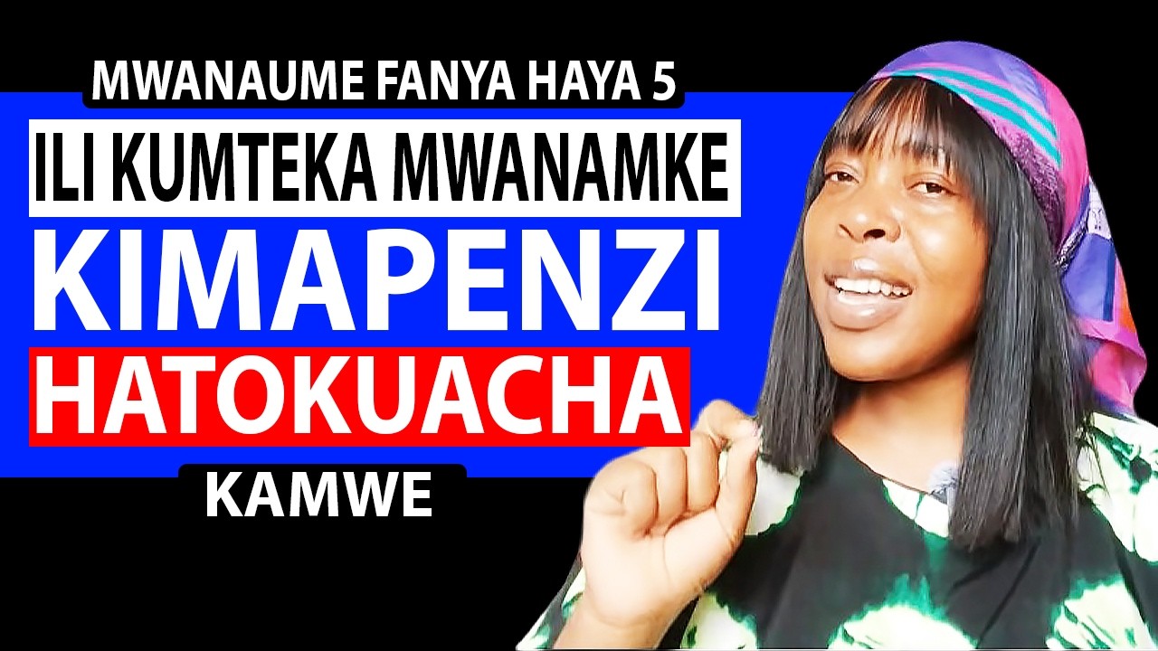  VITU 5 MUHIMU VYA KUFANYA ILI MWANAMKE AKUCHAGUE WEWE NA SIO WANAUME WENGINE