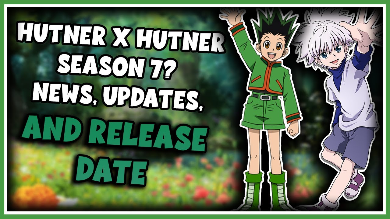 Hunter X Hunter Season 7, News, Updates, and Release Date YouTube