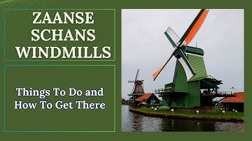 Zaanse Schans Windmills -  How To Get There and Top Things To Do