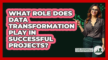 What Role Does Data Transformation Play In Successful Projects? - The Friendly Statistician