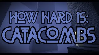 How Hard is: Catacombs
