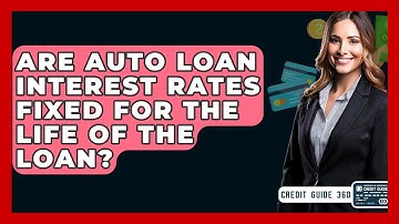 Are Auto Loan Interest Rates Fixed For The Life Of The Loan? - CreditGuide360.com