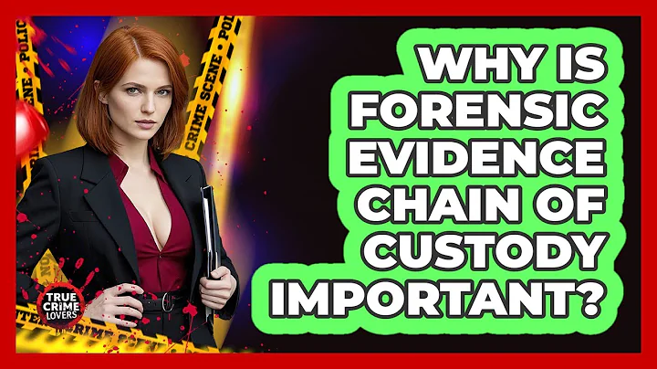 Why Is Forensic Evidence Chain Of Custody Important? - True Crime Lovers