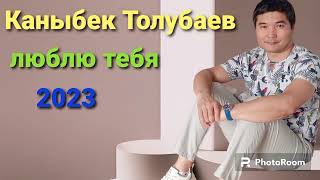 Каныбек Толубаев люблю тебя 2023 new