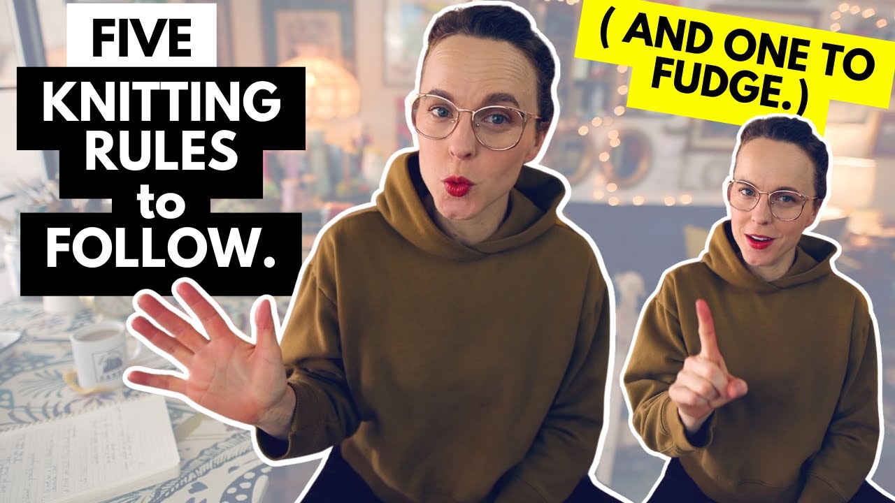 5 KNITTING RULES TO FOLLOW AND ONE TO FUDGE woolneedleshands knitting