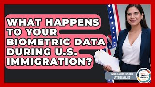 What Happens To Your Biometric Data During U.S. Immigration? - Immigration Tips for Latino Families