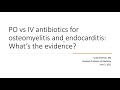 Oral/IV antibiotics for Osteomyelitis versus Endocarditis: What's the Evidence?-- Jackie Sherbuk, MD