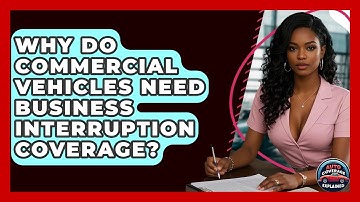 Why Do Commercial Vehicles Need Business Interruption Coverage? - Auto Coverage Explained