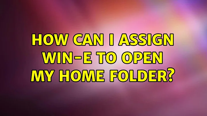 Ubuntu: How can I assign win-e to open my home folder? (2 Solutions!!)