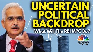 RBI Monetary Policy Committee | Uncertain Political Backdrop: What Will The RBI MPC Do? | N18V