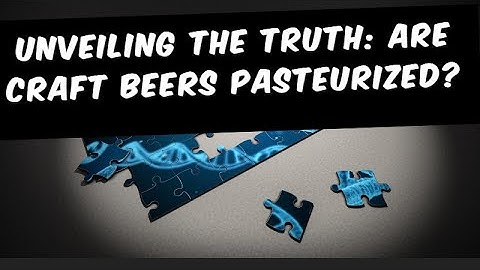 Unveiling the Truth: Are Craft Beers Pasteurized?