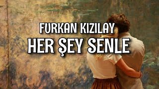 Furkan Kızılay - Her Şey Senle (Lyrics/Şarkı Sözleri)