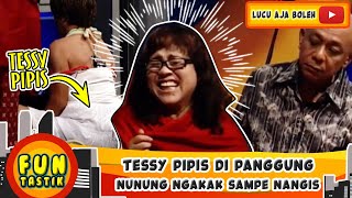 TESSY PIPIS DI ATAS PANGGUNG, NUNUNG NGAKAK SAMPE NANGIS - FUNTASTIK