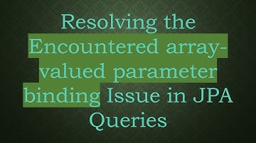 Resolving the Encountered array-valued parameter binding Issue in JPA Queries