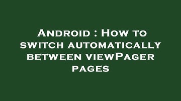 Android : How to switch automatically between viewPager pages