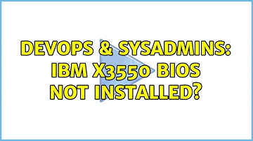 DevOps & SysAdmins: IBM x3550 BIOS not installed?