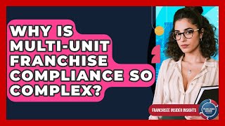 Why Is Multi-unit Franchise Compliance So Complex? - Franchisee Insider Insights
