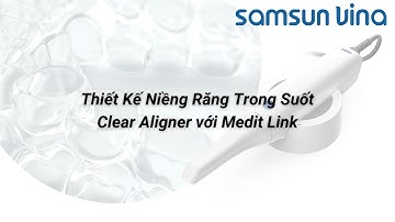 [SAMSUN VINA] Thiết Kế Niềng Răng Trong Suốt Clear Aligner