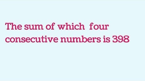 The sum of which four consecutive numbers is 398 @mathwizard7264