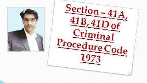 Section 41A, 41B & 41D of Criminal Procedure Code 1973