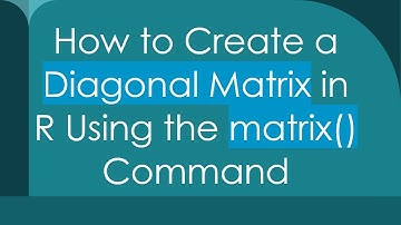 How to Create a Diagonal Matrix in R Using the matrix() Command