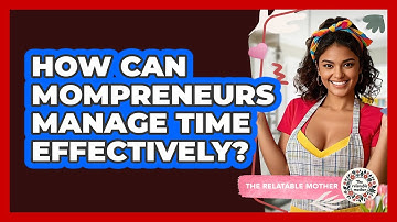 How Can Mompreneurs Manage Time Effectively? - The Relatable Mother