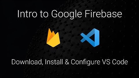 Intro to Firebase (2020) - Download, Install & Configure VS Code