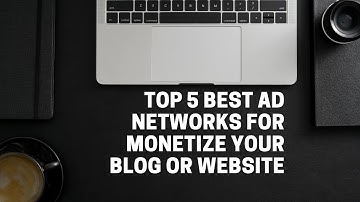Top 5 Best Ad Network for Monetize Your Blog or Website