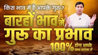 बारहों भाव में गुरू का प्रभाव | किस भाव में हैं आपके गुरु ? 100% होगा आपके साथ आजमा लें