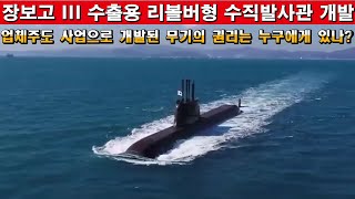 장보고3 수출용 리볼버형 수직발사관 개발.업체주도 사업으로 개발된 무기의 권리는 누구에게 있나?