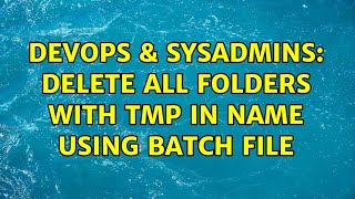 DevOps & SysAdmins: delete all folders with tmp in name using batch file (3 Solutions!!)