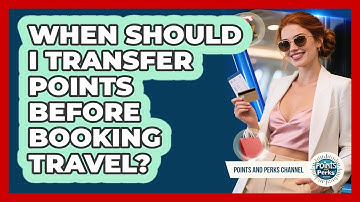When Should I Transfer Points Before Booking Travel?