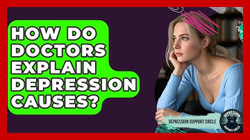 How Do Doctors Explain Depression Causes? - Depression Support Circle