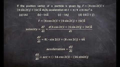 If the position vector of a particle is given by r ⃗=(4 cos⁡2t ) i ̂+(4 sin⁡2t ) j ̂+(6t) k ̂  m,