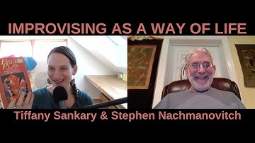 Improvising as a Way of Life: Tiffany Sankary w/ Stephen Nachmanotivch, Free Play and Art of Is