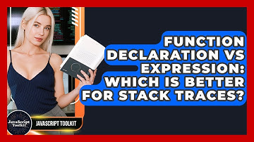 Function Declaration Vs Expression: Which Is Better For Stack Traces? - JavaScript Toolkit
