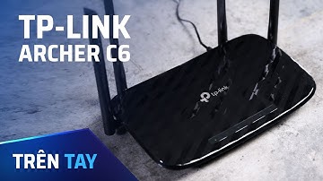 Trên tay TP-Link Archer C6