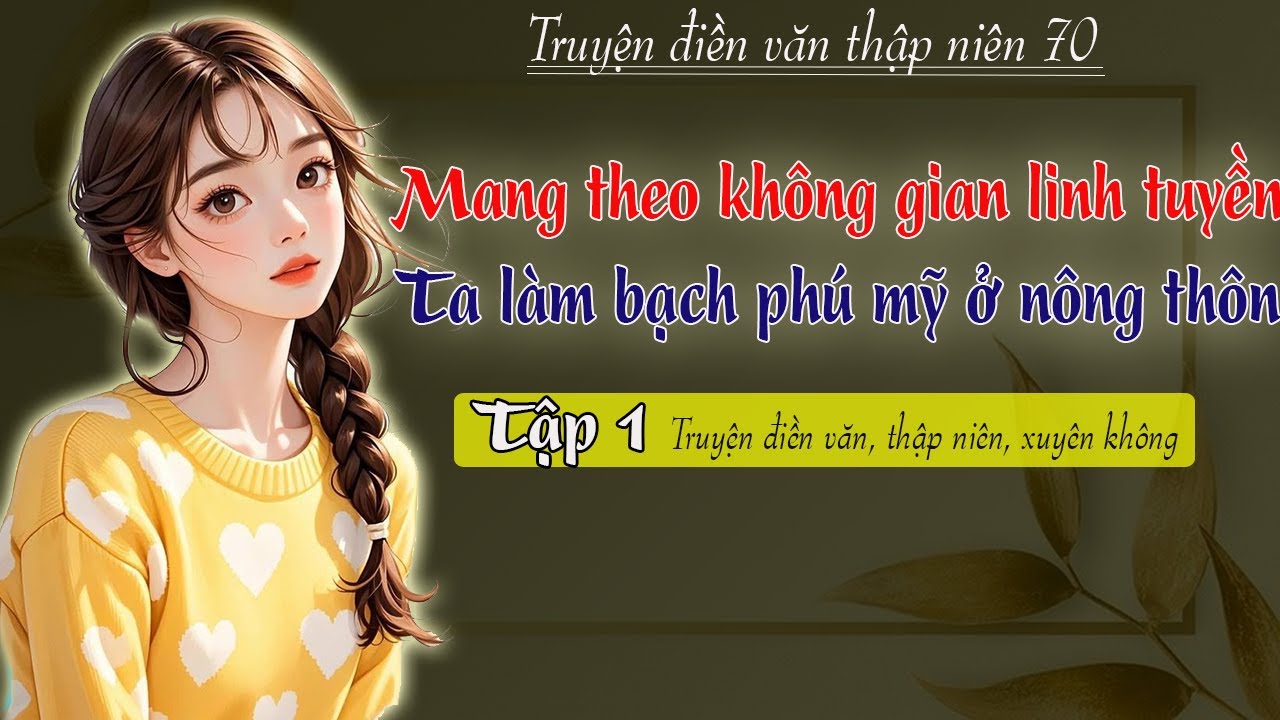 Tập 1: Thập niên 70 Mang theo không gian linh tuyền ta làm bạch phú mỹ ở nông thôn