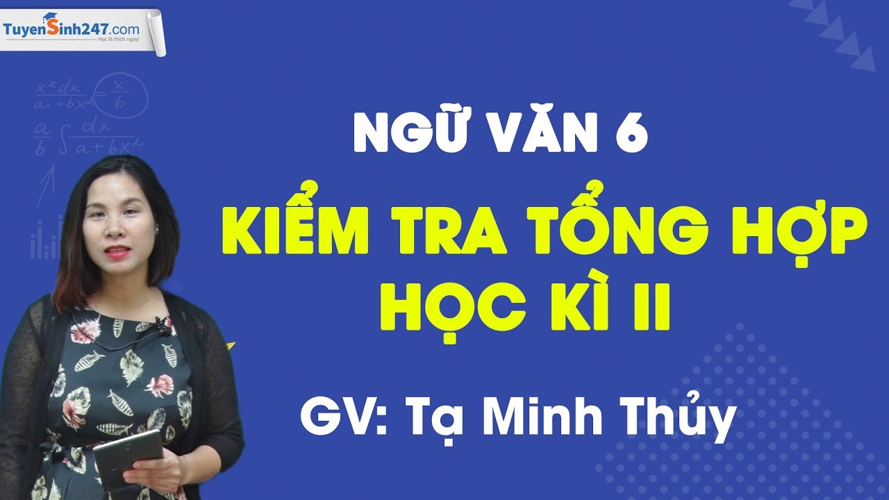 Đề thi học kì 2 môn ngữ văn lớp 6 | Kiểm tra tổng hợp học kì II – môn Ngữ Văn 6 – cô giáo Tạ Minh Thủy