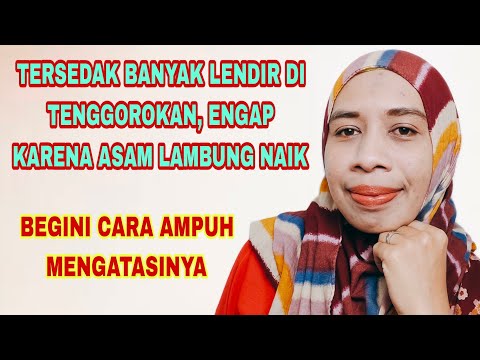 TERSEDAK BANYAK LENDIR DI TENGGOROKAN, ENGAP KARENA ASAM LAMBUNG GERD - CARA MENGATASINYA