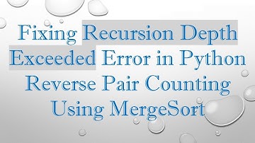 Fixing Recursion Depth Exceeded Error in Python Reverse Pair Counting Using MergeSort
