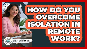 How Do You Overcome Isolation In Remote Work?
