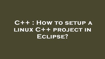 C++ : How to setup a linux C++ project in Eclipse?