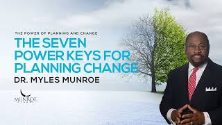 Dr. Myles Munroe - THE SEVEN POWER KEYS FOR PLANNING CHANGE