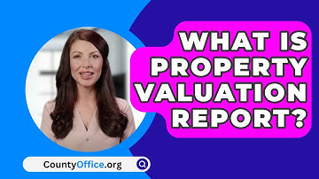 What Is Property Valuation Report? - CountyOffice.org