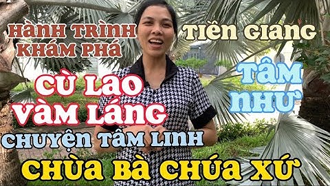 Khám Phá Cù Lao Vàm Láng _ Chùa Bà Chúa Xứ Tiền Giang _ Ích Ai Biết Đến Tâm Linh Đừng Bỏ Qua