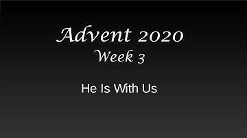 Advent 2020  Week 3: He Is With Us