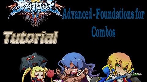 Blazblue ChronoPhantasma - Tutorial Advanced Foundations for Combos